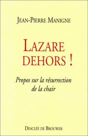 Lazare dehors ! : propos sur la résurrection de la chair