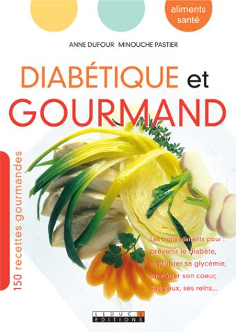 Diabétique et gourmand : 150 recettes gourmandes : les bons aliments pour prévenir le diabète, équil