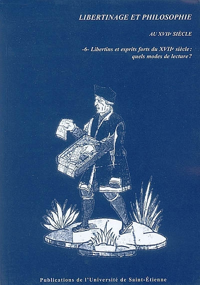 Libertinage et philosophie au XVIIe siècle. Vol. 6. Libertins et esprits forts du XVIIe siècle : que