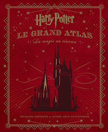 Harry Potter, le grand atlas : la magie au cinéma : le chemin de traverse, Poudlard et autre lieux f