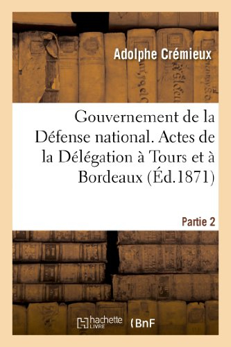 Gouvernement de la Défense nationale. Deuxième partie. Actes de la Délégation à Tours et à Bordeaux