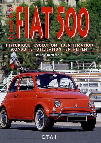 Fiat 500 : historique, évolution, identification, conduite, utilisation, entretien