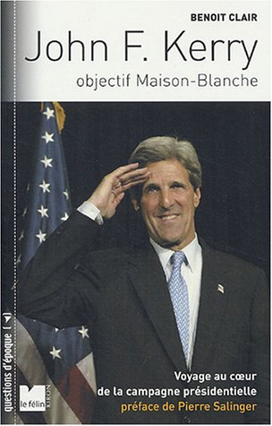 John F. Kerry : objectif Maison-Blanche : voyage au coeur de la campagne présidentielle