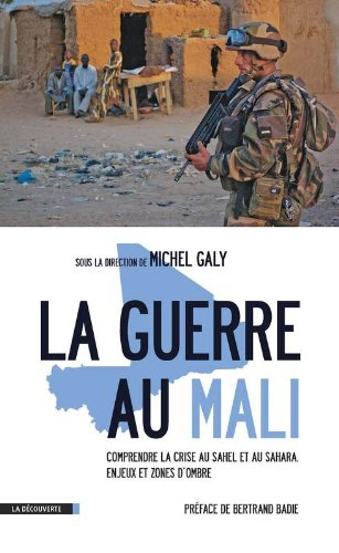 La guerre au Mali : comprendre la crise au Sahel et au Sahara : enjeux et zones d'ombre