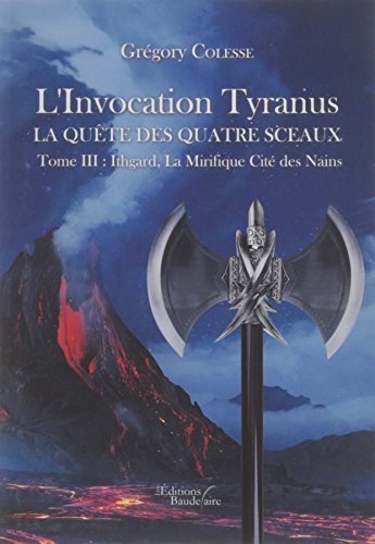 L'Invocation Tyranus - La quête des quatre sceaux - Tome III : Ithgard, La Mirifique Cité des Nains