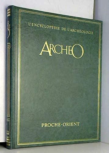 Archeo : l'encyclopédie de l'archéologie : a la recherche des civilisations disparues. 3. proche-ori