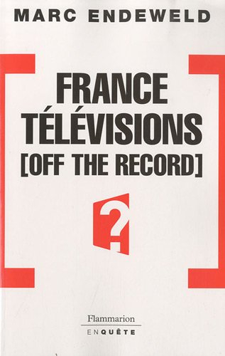 France Télévisions off the record : histoires secrètes d'une télé publique sous influences
