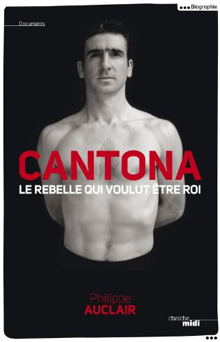 Cantona, le rebelle qui voulut être roi