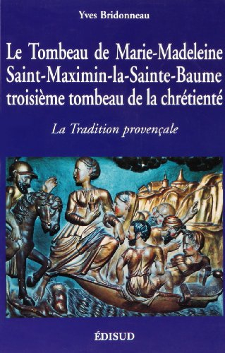 Le tombeau de Marie-Madeleine : Saint-Maximin-la-Sainte-Baume, troisième tombeau de la chrétienté : 