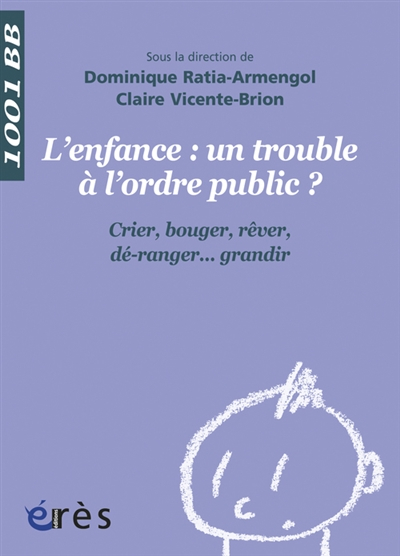 L'enfance, un trouble à l'ordre public ? : crier, bouger, rêver, dé-ranger... grandir