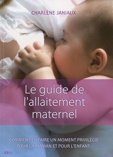 Le guide de l'allaitement maternel : comment en faire un moment privilégié pour la maman et pour l'e