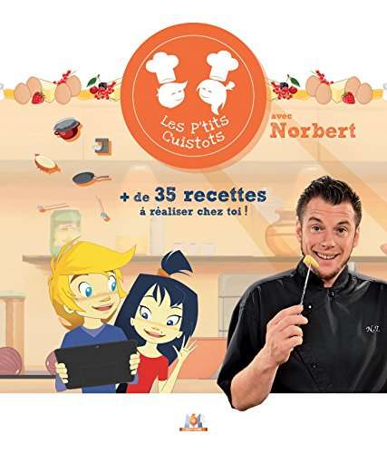 Les p'tits cuistots avec Norbert : + de 35 recettes à réaliser chez toi !