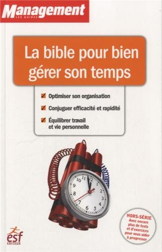 La bible pour bien gérer son temps : optimiser son organisation, conjuguer efficacité et rapidité, é