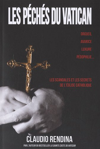 Les péchés du Vatican : orgueuil, avarice, luxure, pédophilie... : les scandales et les secrets de l