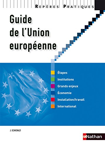Guide de l'Union européenne : étapes, institutions, grands enjeux, économie, installation, travail, 