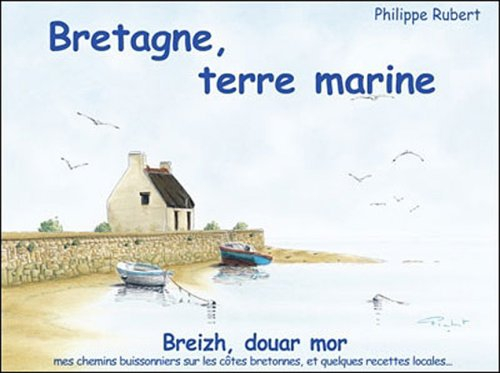 Bretagne, terre marine : Breizh, douar mor : mes chemins buissonniers sur les côtes bretonnes, et qu
