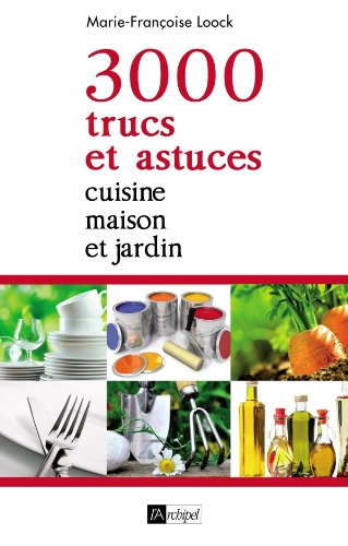 3.000 trucs et astuces : cuisine, maison et jardin