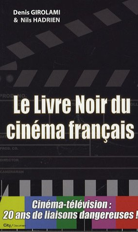 Le livre noir du cinéma français : cinéma-télévision, 20 ans de liaisons dangereuses !