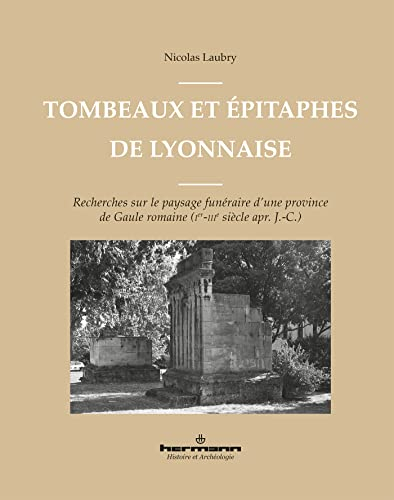 Tombeaux et épitaphes de Lyonnaise : recherches sur le paysage funéraire d'une province de Gaule rom