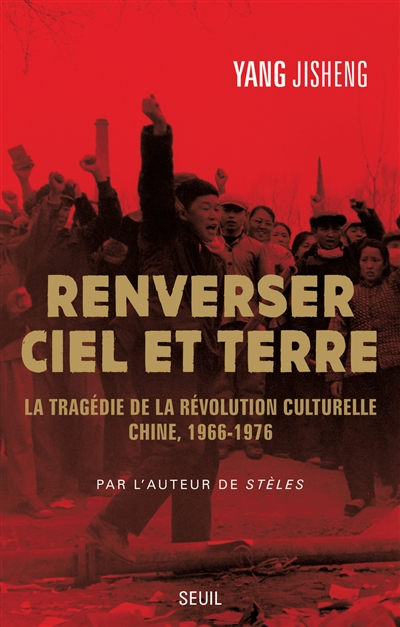 Renverser ciel et terre. La tragédie de la Révolution culturelle. Chine, 1966-1976