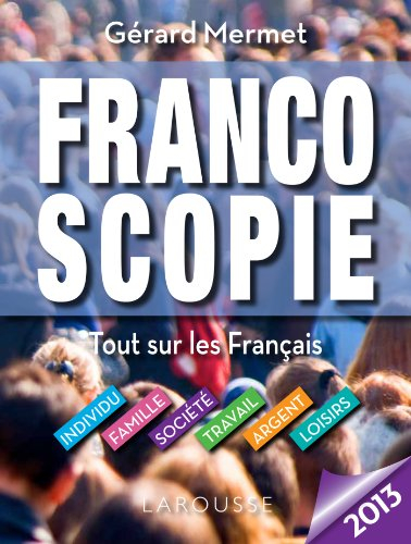 Francoscopie 2013 : tout sur les Français : individu, famille, société, travail, argent, loisirs
