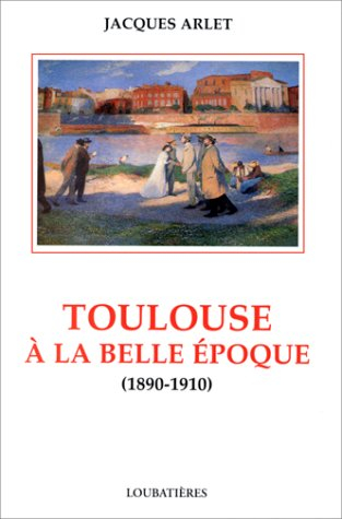 Toulouse à la Belle Epoque, 1890-1910