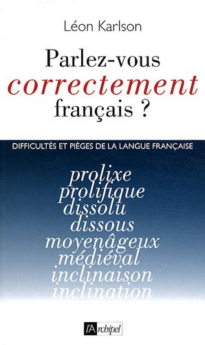 Parlez-vous correctement français ? : difficultés et pièges de la langue française