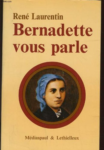 Bernadette vous parle : une vie de Bernadette par ses paroles