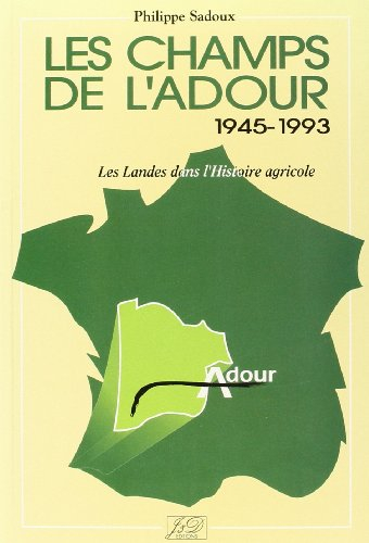 Les Champs de l'Adour : 1945-1993, les Landes dans l'histoire agricole