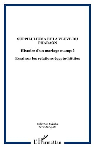 Suppiluliuma et la veuve du pharaon : histoire d'un mariage manqué : essai sur les relations égypto-