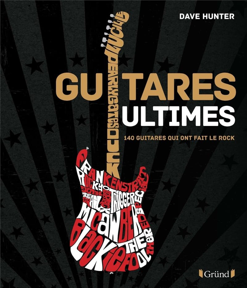 Guitares ultimes : 140 guitares qui ont fait le rock
