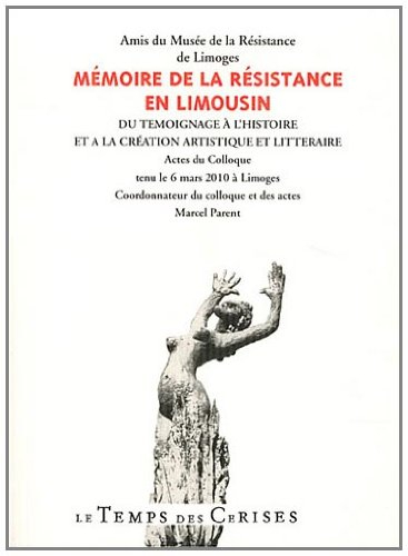 Mémoire de la Résistance en Limousin : du témoignage à l'histoire et à la création artistique et lit
