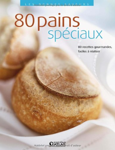 80 pains spéciaux : 80 recettes gourmandes, faciles à réaliser