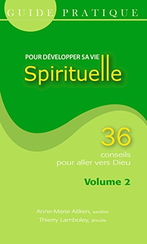 Guide pratique pour développer sa vie spirituelle : 36 conseils pour aller vers Dieu. Vol. 2