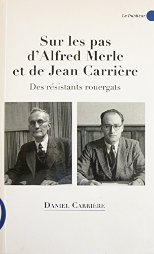 Sur les pas d'Alfred Merle et de Jean Carrière : des résistants rouergats, 1884-1944, 1912-1999