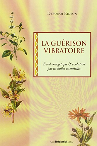 La guérison vibratoire : éveil energétique et évolution par l'utilisation des huiles essentielles
