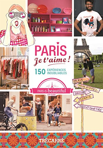 Paris je t'aime! : 150 expériences inoubliables