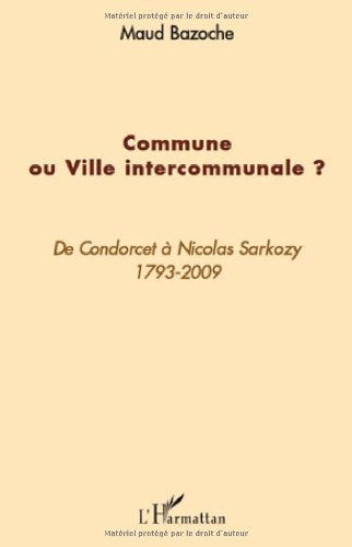 Commune ou ville intercommunale ? : de Condorcet à Nicolas Sarkozy : 1793-2009