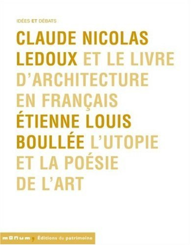 Claude Nicolas Ledoux et le livre d'architecture en français. Etienne Louis Boullée, l'utopie et la 