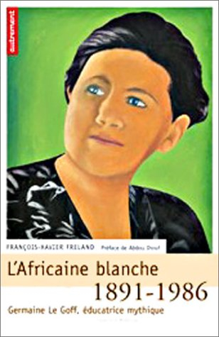 L'Africaine blanche : Germaine Le Goff, éducatrice mythique 1891-1986
