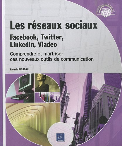 Les réseaux sociaux : Facebook, Twitter, Linkedln, Viadeo : comprendre et maîtriser ces nouveaux out