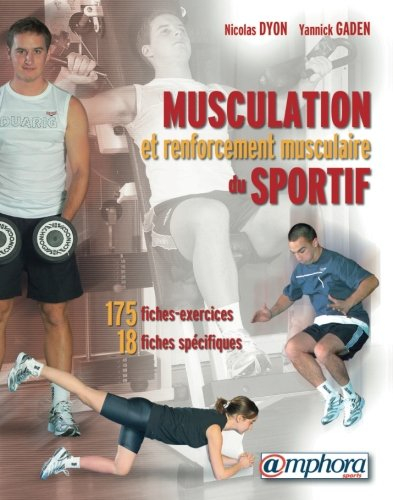 Musculation et renforcement musculaire du sportif : 175 fiches-exercices, 18 fiches spécifiques