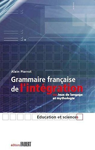Grammaire française de l'intégration ou Jeux de langage et mythologie