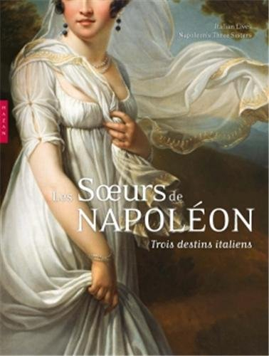 Les soeurs de Napoléon : trois destins italiens. Italian lives : Napoleon's three sisters : expositi