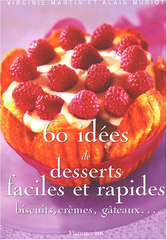 60 idées de desserts faciles et rapides : biscuits, crèmes, gâteaux...
