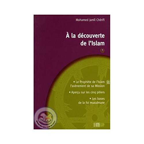 A la découverte de l'islam. Vol. 1. Le Prophète de l'islam, l'avènement de sa mission, aperçu sur le