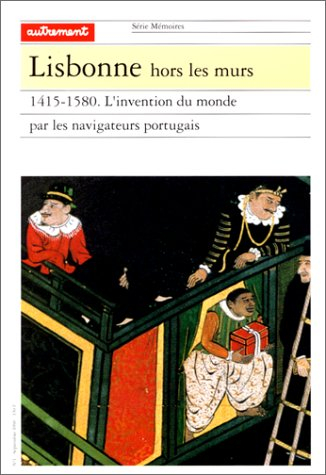 Lisbonne hors les murs : 1415-1580 : l'invention du monde par les navigateurs portugais