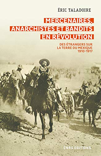 Mercenaires, anarchistes et bandits en révolution : des étrangers sur la terre du Mexique : 1910-191