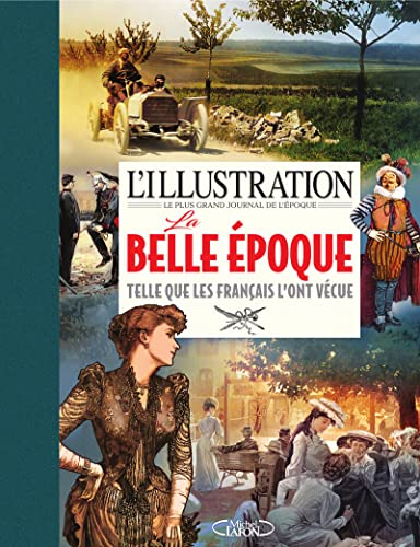 L'Illustration, le plus grand journal de l'époque : la Belle Epoque telle que les Français l'ont véc