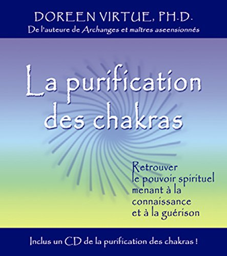La purification des chakras : retrouvez le pouvoir spirituel menant à la connaissance et à la guéris
